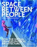 Space Between People: How the Virtual Changes Physical Architecture
