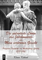 Die galanteste Löwin des Jahrhunderts oder Mein verlorenes Gesicht. Prinzessin Friederike von Mecklenburg-Strelitz (1778-1841). Ein biographischer Essay