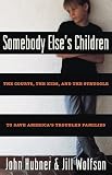 Somebody Else`s Children: The Courts, the Kids, and the Struggle to Save America`s Troubled Families