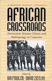 African Crossroads: Intersections Between History and Anthropology in Cameroon (Cameroon Studies)