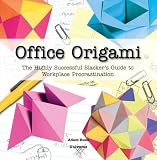 Office Origami: The Highly Successful Slackers Guide to Workplace Procrastination