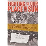 fighting for our place in the sun malcolm x and the radicalization of the black student movement 1960 1973 black