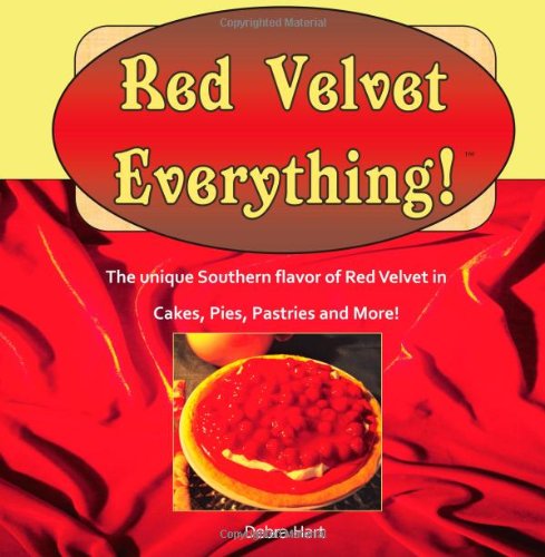 Red Velvet Everything!: A collection of original recipes for cakes, cookies, pies, pastries, beverages and more made with the unique flavor of classic Red Velvet Cake.