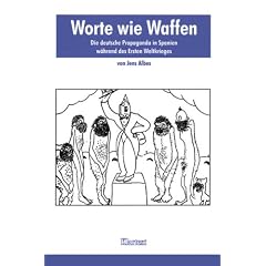 Worte wie Waffen. Die deutsche Propaganda in Spanien w�hrend des Ersten Weltkriegs