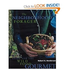 The Neighborhood Forager: A Guide for the Wild Food Gourmet