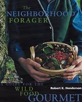 The Neighborhood Forager: A Guide for the Wild Food Gourmet
