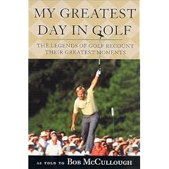 My Greatest Day in Golf: The Legends of Golf Recount Their Greatest Moments