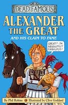 Alexander the Great and His Claim to Fame (Dead Famous)