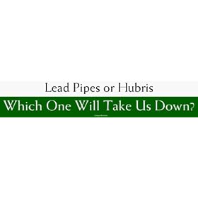 Lead Pipes or Hubris Which One Will Take Us Down? Bumper Sticker