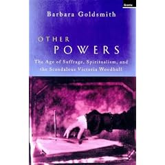 OTHER POWERS: THE AGE OF SUFFRAGE,SPIRITUALISM,AND THE SCANDALOUS VICTORIA WOODHULL