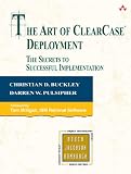 The Art of ClearCase® Deployment: The Secrets to Successful Implementation