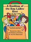 A Bookbag of the Bag Ladies' Best: Ideas, Resources, and Hands-On Activities for the K-5 Classroom