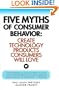 Five Myths of Consumer Behavior: Create Technology Products that Consumer Will Love