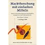 Marktforschung mit einfachen Mitteln: Daten und Informationen beschaffen, auswerten und interpretieren