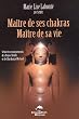 Ma�tre de ses Chakras, Ma�tre de sa vie : Selon les enseignements des anges Xedah et de l'Archange Michael ; Transmissions de 1995 � 2000