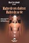 Ma�tre de ses Chakras, Ma�tre de sa vie : Selon les enseignements des anges Xedah et de l'Archange Michael ; Transmissions de 1995 � 2000