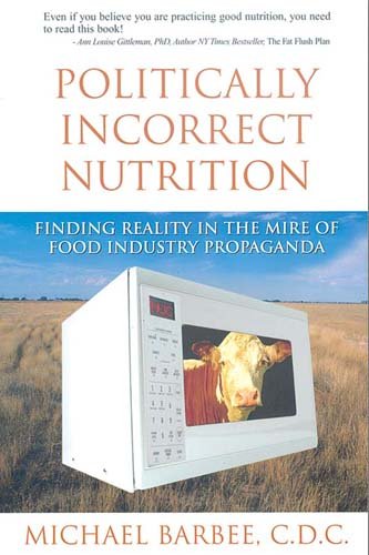politically incorrect nutrition  finding reality in the mire of food industry propaganda