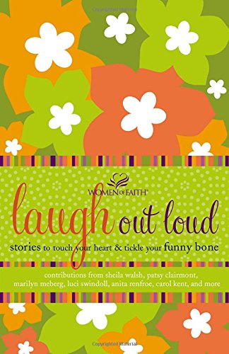 laugh out loud stories to touch your heart and tickle your funny bone women of faith thomas nelson