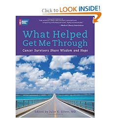 Click here to buy What Helped Get Me Through: Cancer Survivors Share Wisdom and Hope by Julie K. Silver.