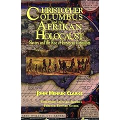 Christopher Columbus and the Afrikan Holocaust: Slavery and the Rise of European Capitalism by John Henrik Clarke