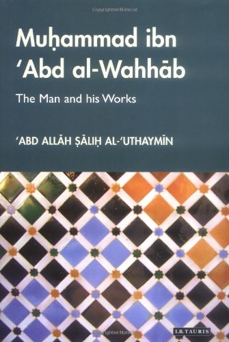 Muhammad Ibn 'Abd al-Wahhab: The Man and his Works (Library of Middle East History)