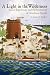 A Light In The Wilderness: The Story of Jupiter Inlet Lighthouse and the Southeast Fl...