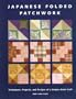 Japanese Folded Patchwork: Techniques, Projects, and Designs of a Unique Asian Craft