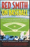 Red Smith on Baseball: The Game's Greatest Writer on the Game's Greatest Years