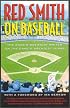 Red Smith on Baseball: The Game's Greatest Writer on the Game's Greatest Years