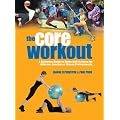 The Core Workout: A Definitive Guide to Swiss Ball Training for Athletes, Coaches and Fitness Professionals