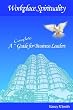 Workplace Spirituality: A Complete Guide for Business Leaders