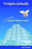 Workplace Spirituality: A Complete Guide for Business Leaders