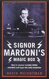 Signor Marconi's Magic Box: The Most Remarkable Invention of the 19th Century and the Amateur Inventor Whose Genius Sparked a Revolution