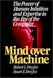 Mind over Machine: The Power of Human Intuition and Expertise in the Era of the Computer