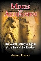 Moses and Akhenaten: The Secret History of Egypt at the Time of the Exodus