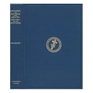A complete concordance to science and health with key to the scriptures: Together with an index to the marginal headings and a list of the scriptural