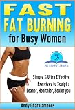 Fast Fat Burning for Busy Women - Exercises to Sculpt a Leaner, Healthier, Sexier you (Fit Expert Series Book 7)