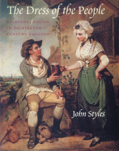 The Dress of the People Everyday Fashion in Eighteenth Century England