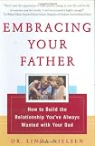 Embracing Your Father: How to Build the Relationship You Always Wanted with Your Dad