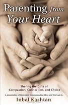 Parenting From Your Heart: Sharing the Gifts of Compassion, Connection, and Choice (Nonviolent Communication Guides)