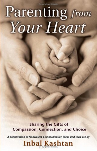 Parenting From Your Heart: Sharing the Gifts of Compassion, Connection, and Choice (Nonviolent Communication Guides)