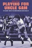 Playing For Uncle Sam: The Brits Story of the North American Soccer League
