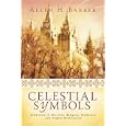 Celestial Symbols: Symbolism in Doctrine, Religious Traditions and Temple Architecture by Allen H. Barber