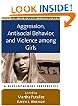 Aggression, Antisocial Behavior, and Violence among Girls: A Developmental Perspective (The Duke Series in Child Develpment and Public Policy)