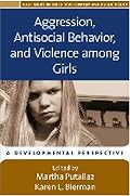Aggression, Antisocial Behavior, and Violence among Girls: A Developmental Perspective (The Duke Series in Child Develpment and Public Policy)