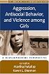 Aggression, Antisocial Behavior, and Violence among Girls: A Developmental Perspective (The Duke Series in Child Develpment and Public Policy)