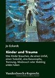 Produkt-Bild: Kinder und Trauma: Was Kinder brauchen, die einen Unfall, einen Todesfall, eine Katastrophe, Trennung, Missbrauch oder Mobbing erlebt haben