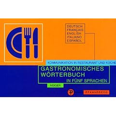 Gastronomisches W�rterbuch zur �bersetzung und Erkl�rung der Speisekarten in f�nf Sprachen. Deutsch, Franz�sisch, Englisch, Italienisch, Spanisch