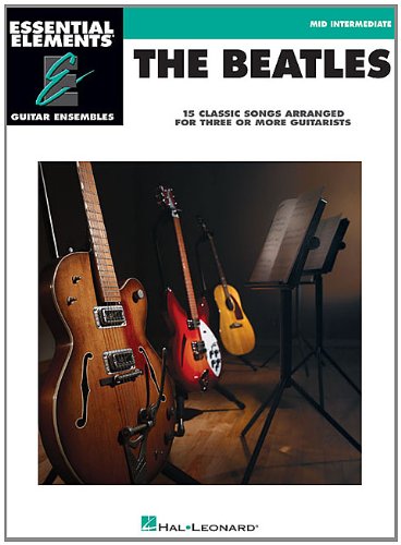 The Beatles - 15 Classic Songs Arranged for Three or More Guitarists: Essential Elements Guitar Ensembles Mid-Intermediate Level