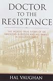 Doctor to the Resistance: The Heroic True Story of an American Surgeon and His Family in Occupied Paris